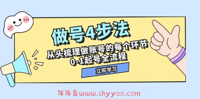 （7777期）做号4步法，从头梳理做账号的每个环节，0-1起号全流程（44节课）_深海鱼课堂-深海鱼