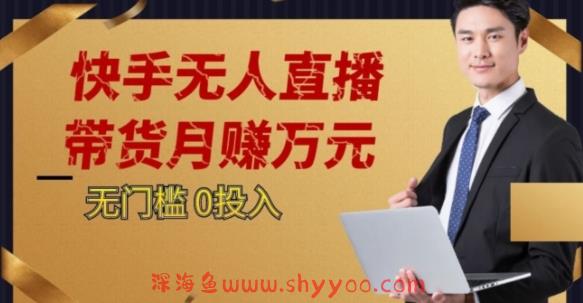 2023蓝海项目，快手无人直播，单号月入5000起步【揭秘】_深海鱼课堂-深海鱼