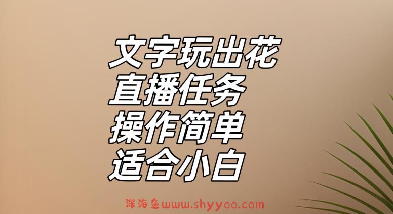 文字玩出花直播任务，把普通的文字玩出趣味，操作简单适合小白【揭秘】_深海鱼课堂-深海鱼