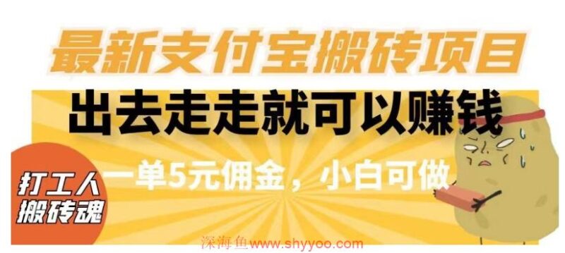 闲得无聊出去走走就可以赚钱，最新支付宝搬砖项目，一单5元佣金，小白可做【揭秘】_深海鱼课堂-深海鱼