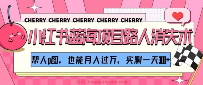 小红书蓝海项目路人消失术，帮人p图，也能月入过万，实测一天300+【揭秘】_深海鱼课堂-深海鱼