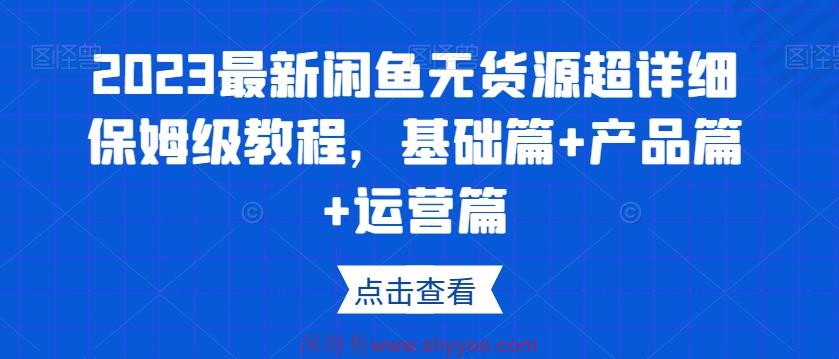 2023最新闲鱼无货源超详细保姆级教程，基础篇+产品篇+运营篇_深海鱼课堂-深海鱼