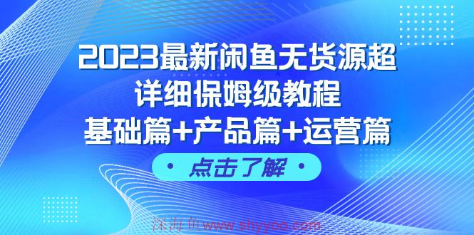 （7827期）2023最新闲鱼无货源超详细保姆级教程，基础篇+产品篇+运营篇（43节课）_深海鱼课堂-深海鱼