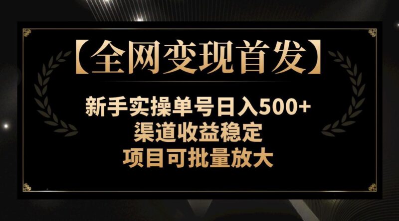（7883期）【全网变现首发】新手实操单号日入500+，渠道收益稳定，项目可批量放大_深海鱼课堂-深海鱼