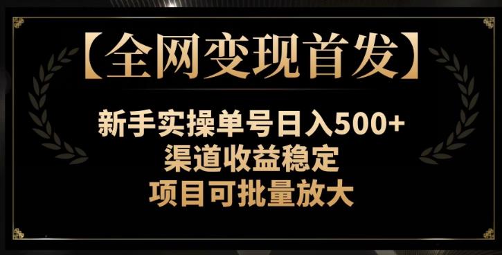 【全网变现首发】新手实操单号日入500+，渠道收益稳定，项目可批量放大【揭秘】_深海鱼课堂-深海鱼