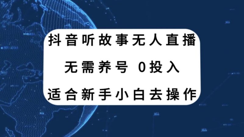 （7894期）抖音听故事无人直播新玩法，无需养号、适合新手小白去操作_深海鱼课堂-深海鱼