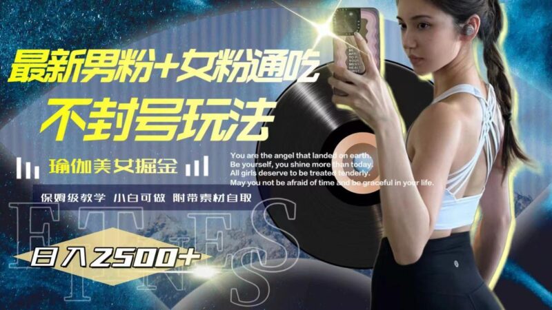 （7895期）最新男粉+女粉通吃不封号玩法瑜伽美女掘金，日入2500+_深海鱼课堂-深海鱼