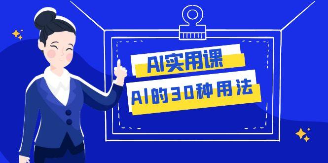 AI·实用课：Al的·30种用法，工作效率提升数倍（31节课）_深海鱼课堂-深海鱼