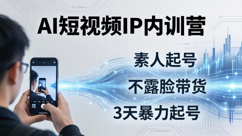 （17852期）2026AI短视频IP内训营：从素人起号到不露脸带货，3天暴力起号全流程拆解-深海鱼