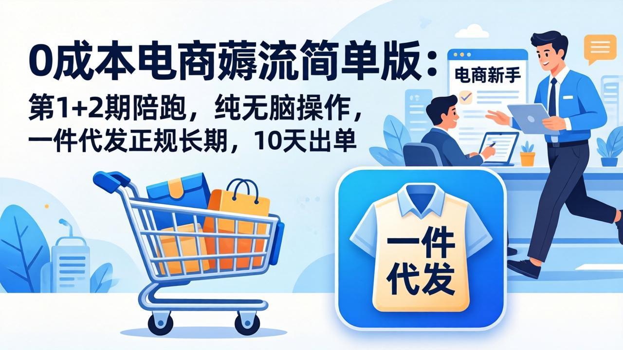 （17880期）0成本电商薅流简单版：第1+2期陪跑，纯无脑操作，一件代发正规长期，10天出单（17880期）0成本电商薅流简单版：第1+2期陪跑，纯无脑操作，一件代发正规长期，10天出单-深海鱼