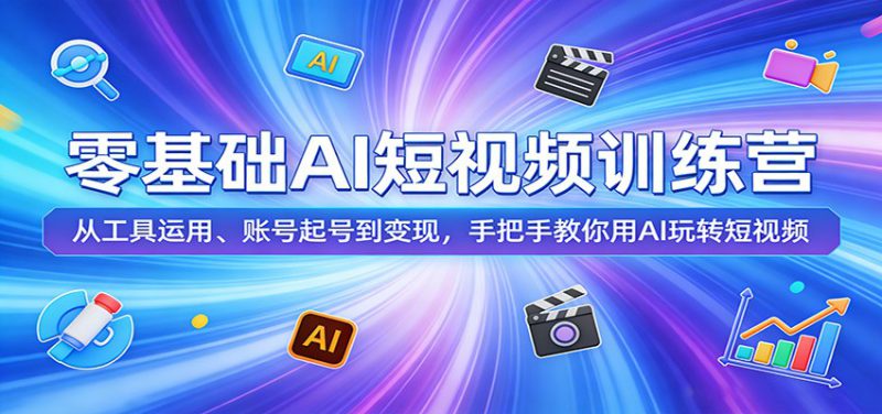 零基础AI短视频训练营：从工具运用、账号起号到变现，手把手教你用AI玩转短视频-深海鱼