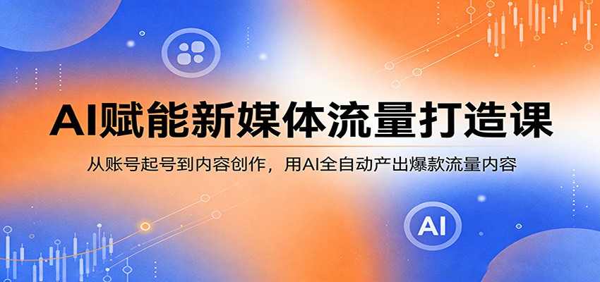 AI赋能新媒体流量打造课：从账号起号到内容创作，用AI全自动产出爆款流量内容AI赋能新媒体流量打造课：从账号起号到内容创作，用AI全自动产出爆款流量内容-深海鱼