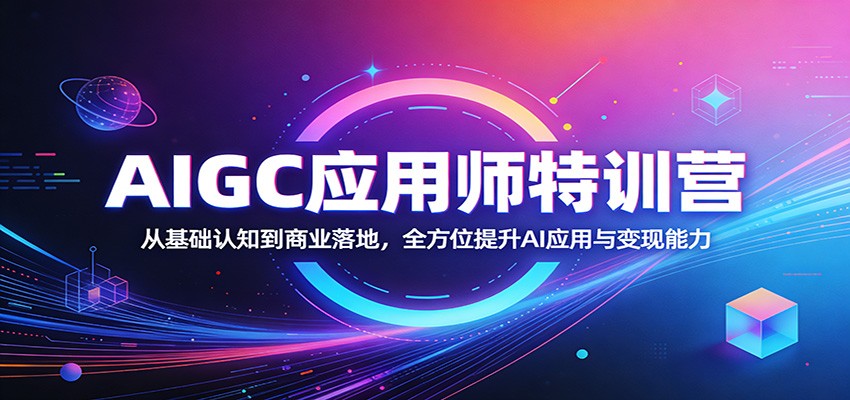 AIGC应用师特训营：从基础认知到商业落地，全方位提升AI应用与变现能力AIGC应用师特训营：从基础认知到商业落地，全方位提升AI应用与变现能力-深海鱼