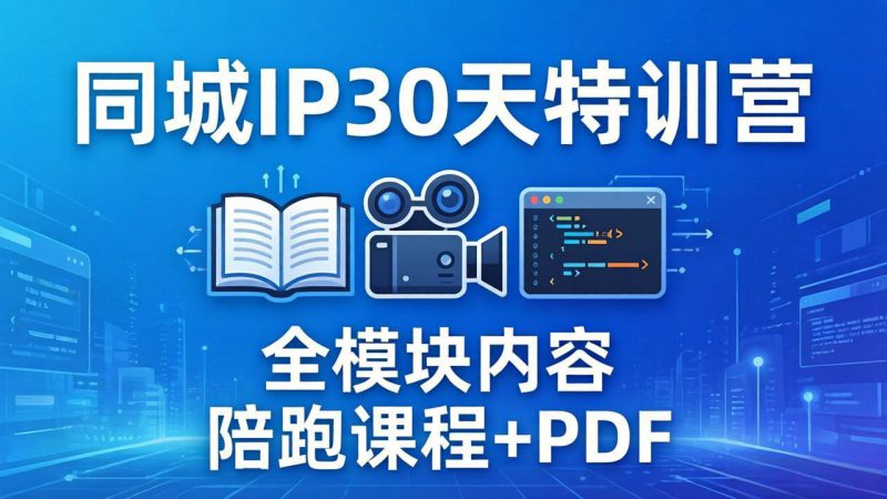 （17907期）同城IP 30天特训营： 拍摄/剪辑/脚本/文案/答疑全模块内容，陪跑视频课程以及一套PDF-深海鱼