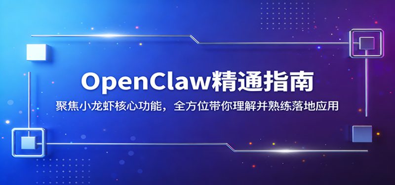 OpenClaw精通指南：聚焦小龙虾核心功能，全方位带你理解并熟练落地应用-深海鱼