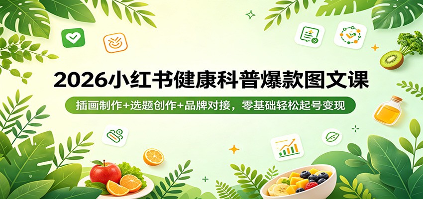 2026小红书健康科普爆款图文课：插画制作+选题创作+品牌对接，零基础轻松起号变现2026小红书健康科普爆款图文课：插画制作+选题创作+品牌对接，零基础轻松起号变现-深海鱼